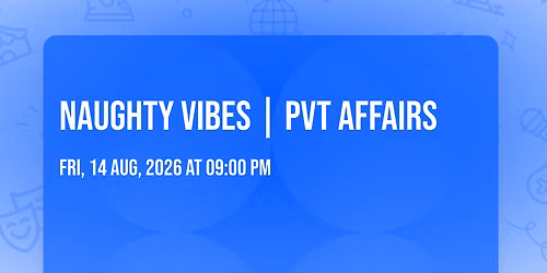 NAUGHTY VIBES | PVT AFFAIRS 