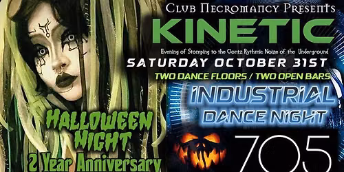Kinetic \u2623\ufe0fHalloween Night\n\u2623\ufe0f Sat October 31st \u2623\ufe0f Industrial Night 2 Floors\n2 Year Anniversary