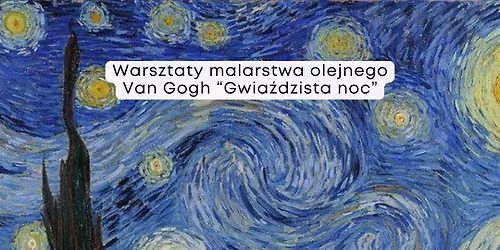 Warsztaty malarstwa olejnego. Van Gogh \u201cGwia\u017adzista noc\u201d