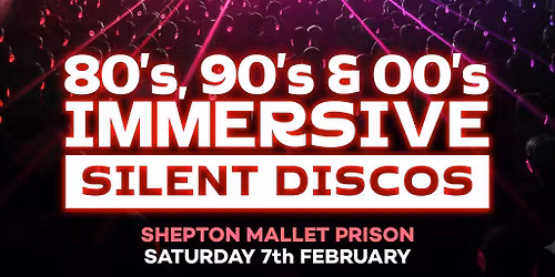 80s, 90s & 00s Silent Disco @ Shepton Mallet Pr*son