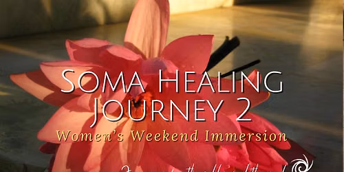 Soma Healing Journey 2: Women's Weekend Immersion