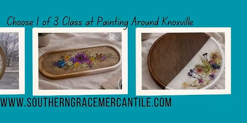 May 26th Choose 1 class: Resin Trays at Painting Around Knoxville