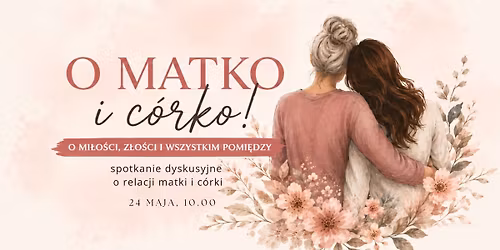 O matko i c\u00f3rko! O mi\u0142o\u015bci, z\u0142o\u015bci i wszystkim pomi\u0119dzy - spotkanie dyskusyjne dla kobiet, Bia\u0142ystok