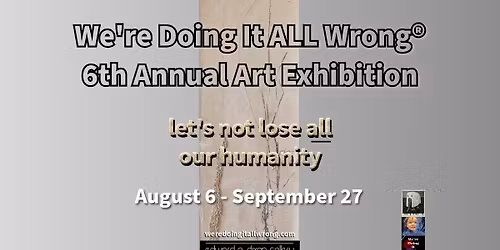 We're Doing It ALL Wrong\u00ae - 6th Annual Art Exhibition