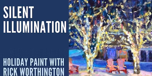 SILENT ILLUMINATION. HOLIDAY PAINT WITH RICK WORTHINGTON