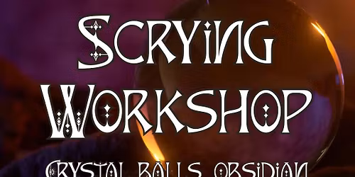Scrying Workshop: Learn & Practice With Crystal Balls, Mirrors, Flames and More!