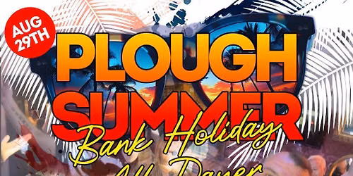 PLOUGH SUMMER BANK HOLIDAY ALL DAYER