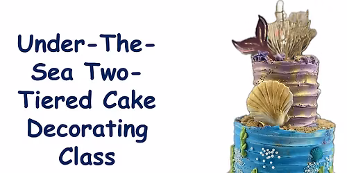 Under the Sea: Beginner Two-Tiered Mermaid Themed Cake Decorating Class