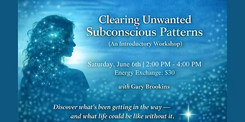 Clearing Unwanted Subconscious Patterns: An Introductory Workshop with Gary Brookins