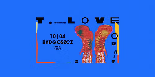 T Love - Trasa "Orajt" \/ 10 kwietnia godz. 19.00 \/ MCK Bydgoszcz