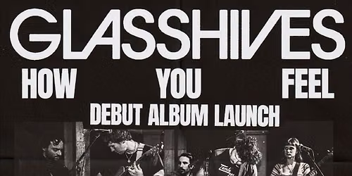 GLASSHIVES 'HOW YOU FEEL' ALBUM LAUNCH w Keyo Roses Flying Circus + The Dums