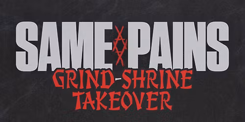 SAME PAINS | GRIND-SHRINE TAKEOVER