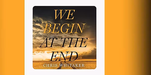 We Begin at the End by Chris Whitaker
