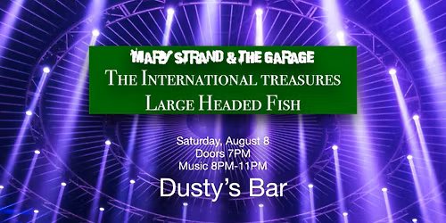 Mary Strand & The Garage, The International Treasures, and Large Headed Fish at Dusty's!