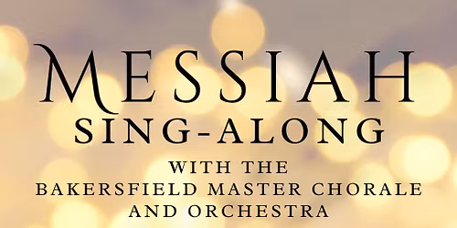 Annual Messiah Sing- Along with the Bakersfield Master Chorale and Orchestra