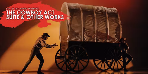 Ballet Kelowna \u201cThe Cowboy Act Suite & Other Works\u201d