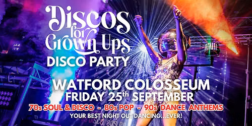 WATFORD COLOSSEUM Discos for Grown ups 70s 80s 90s DISCO PARTY