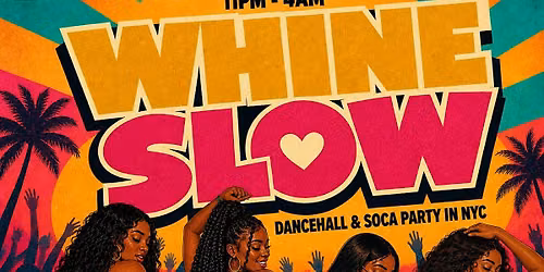 WHINE SLOW - NYC's Sexiest Dancehall & Soca Party (Free B4 12AM)
