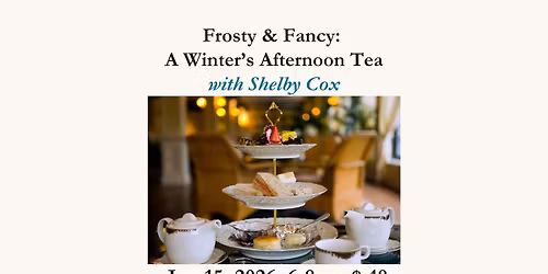 Frosty & Fancy: A Winter's Afternoon Tea with Shelby Cox - January 15th, 2026