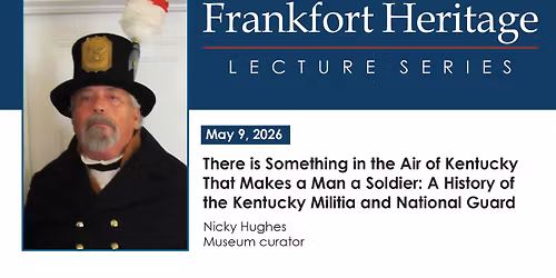 Frankfort Heritage Lecture Serie: A History of the Kentucky Militia and National Guard