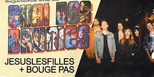 \u25b2 40 ans du Quai \u25b2 Jesuslesfilles + BOUGE PAS