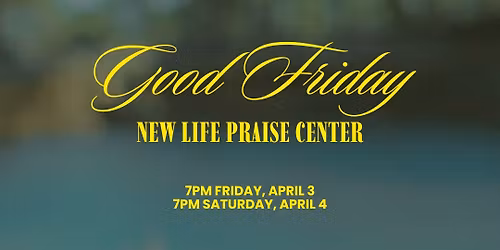 Good Friday @ NEW LIFE Praise Center