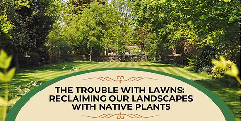 The Trouble with Lawns: Reclaiming Our Landscapes with Native Plants