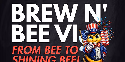Brew 'N Bee VI: From Bee to Shining Bee!