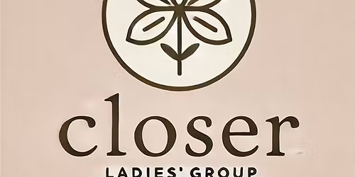 Closer- Ladies' Fellowship