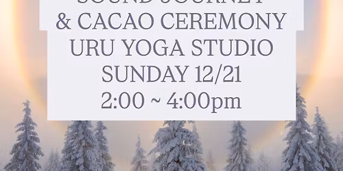 \u2744\ufe0fWINTER SOLSTICE SOUND JOURNEY & CACAO CEREMONY\u2744\ufe0f At URU YOGA 9 MILE 