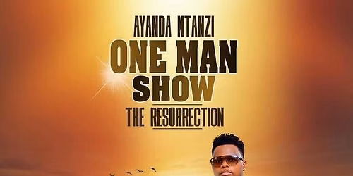 Ayanda Ntanzi One Man Show: The Resurrection 