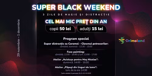 SUPER BLACK WEEKEND - 3 zile de magie și distracție LA CEL MAI MIC PREȚ DIN AN!