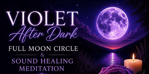 Violet After Dark: Full Moon Circle & Sound Healing Meditation