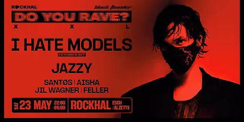 I HATE MODELS + Guest (Do You Rave? XXL Edition)\u2022 Rockhal, Luxembourg