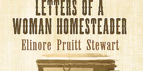 Letters of a Woman Homesteader by Elinore Pruitt Stewart Exhibit Reads: Letters of a Woman Homestead