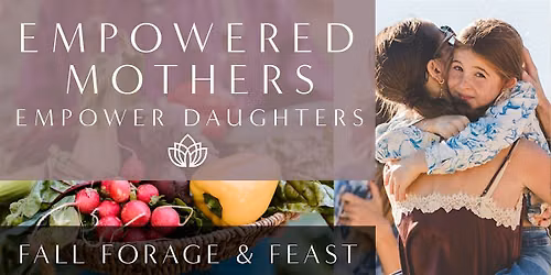 Empowered Mothers: Mother-Daughter Fall Forage & Feast