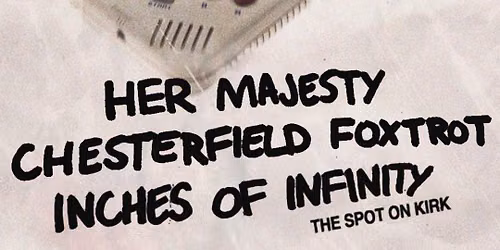 Her Majesty, Chesterfield Foxtrot, Inches of Infinity