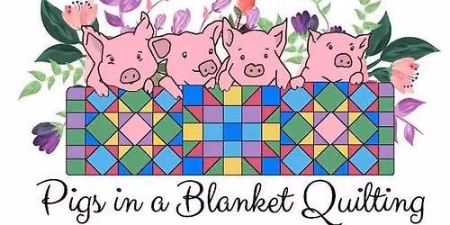 Pigs in a Blanket Quilting Trunk Show Featuring Lorelai Kuecker