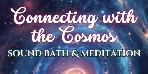 Connecting With the Cosmos: Sound Bath & Meditation 