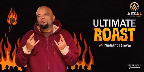 Ultimate Roast by Nishant Tanwar