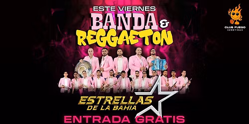 Viernes Banda y Reggaeton \u2022 Banda Estrellas la Bah\u00eda @Fuego \u2022ENTRADA GRATIS