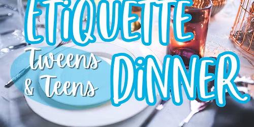 Tween & Teen Etiquette Dinner