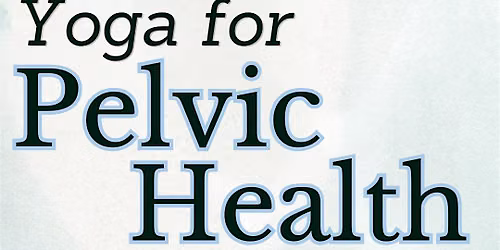 Yoga for Pelvic Health