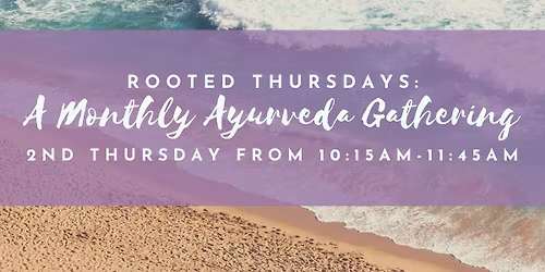 Rooted Thursdays: A Monthly Ayurveda Gathering