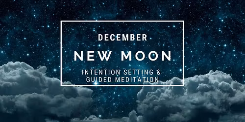 December New Moon Meditation & Intention Setting