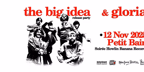 The Big Idea ( Release Party ) & Gloria . Soir\u00e9e Howlin Banana