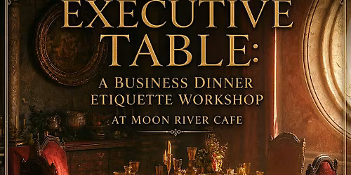 The Executive Table: A Business Dinner Etiquette Workshop at Moon River