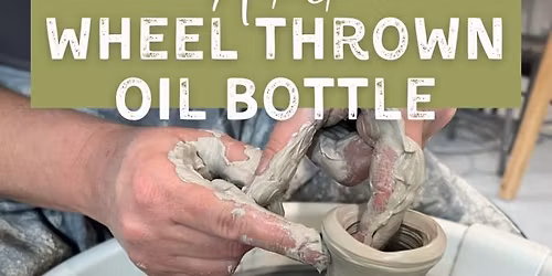 Adult Pottery Wheel: Oil Bottle Workshop