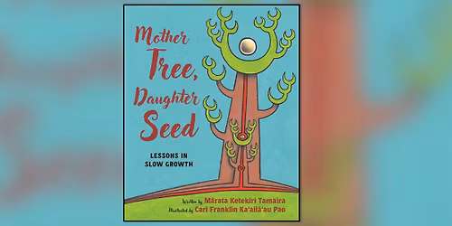 Book Talk: Mother Tree, Daughter Seed by Marata Taimara and Carl Pao
