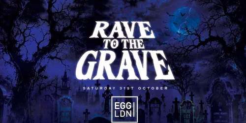 Rave To The Grave at Egg London! Halloween 2026